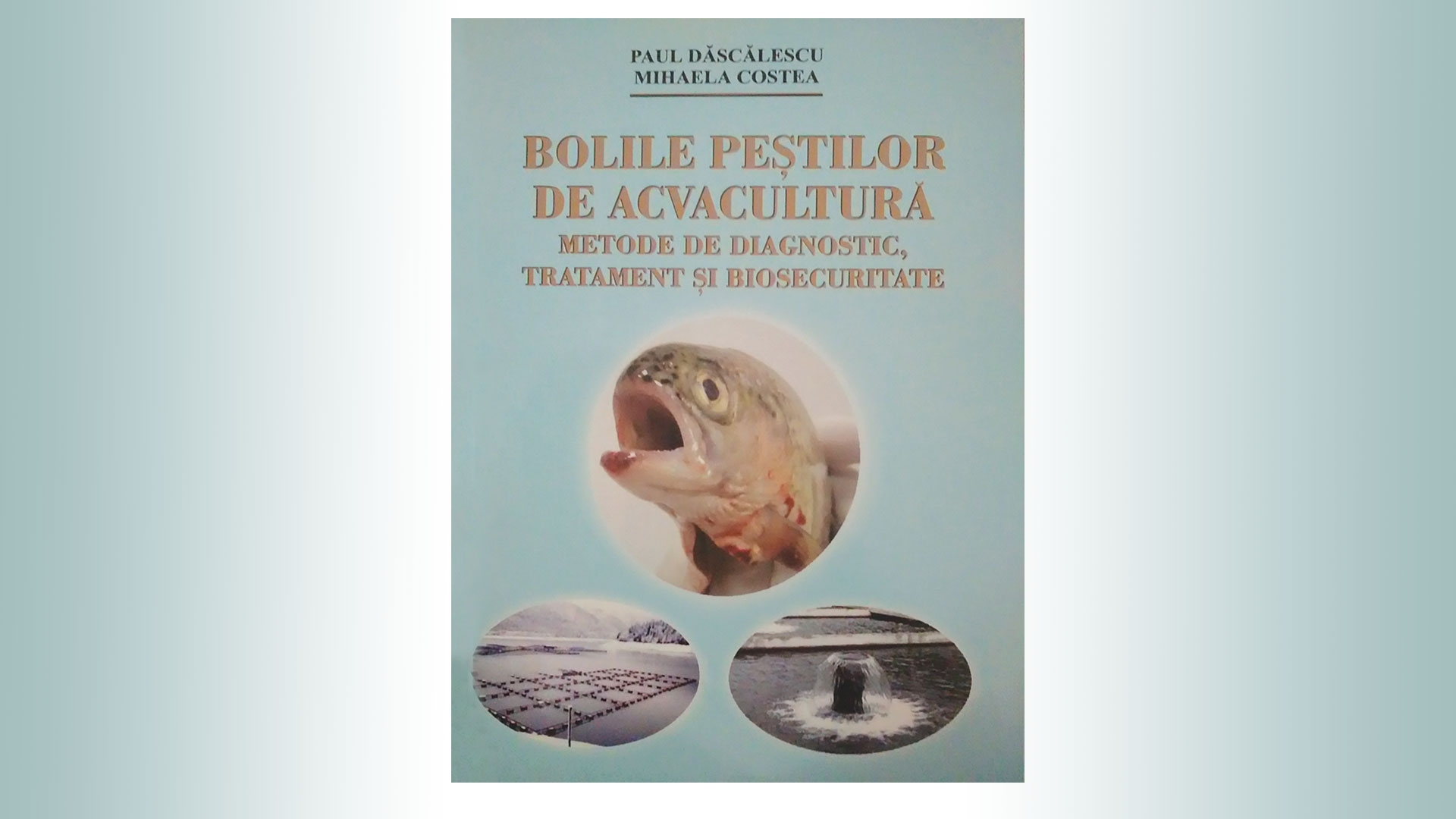 O nouă lucrare pentru piscicultori. Bolile Peștilor de Acvacultură